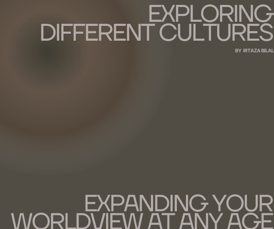 Exploring Different Cultures: Expanding Your Worldview at Any Age