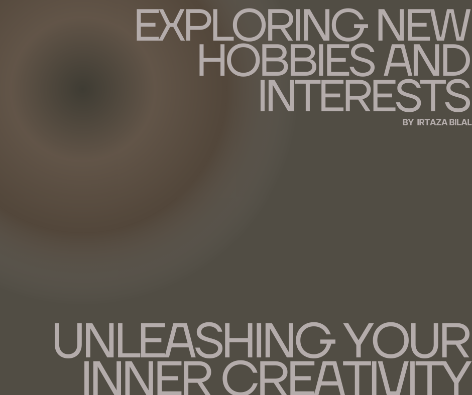 Exploring New Hobbies and Interests: Unleashing Your Inner Creativity