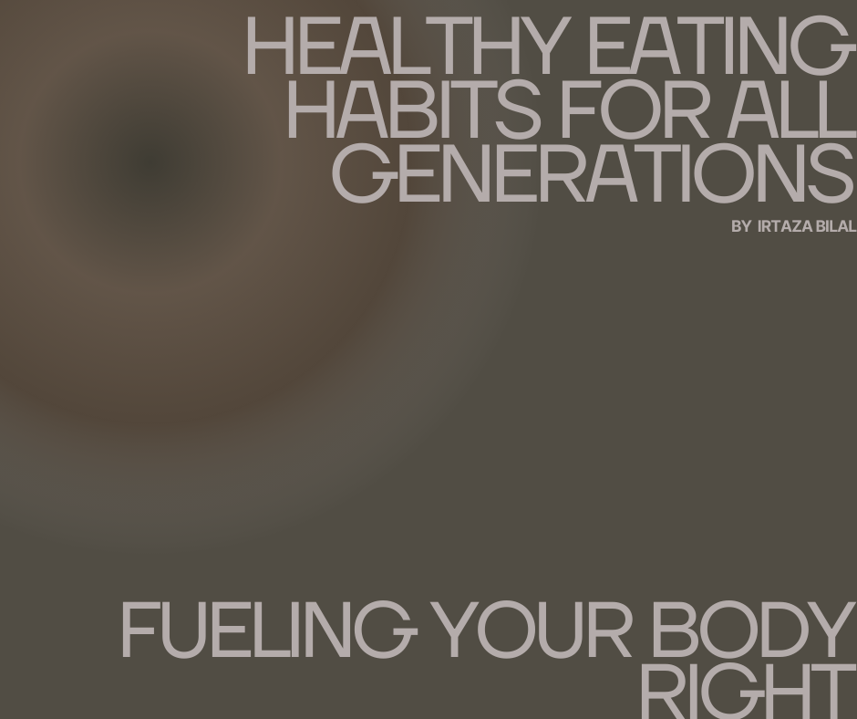 Healthy Eating Habits for All Generations: Fueling Your Body Right