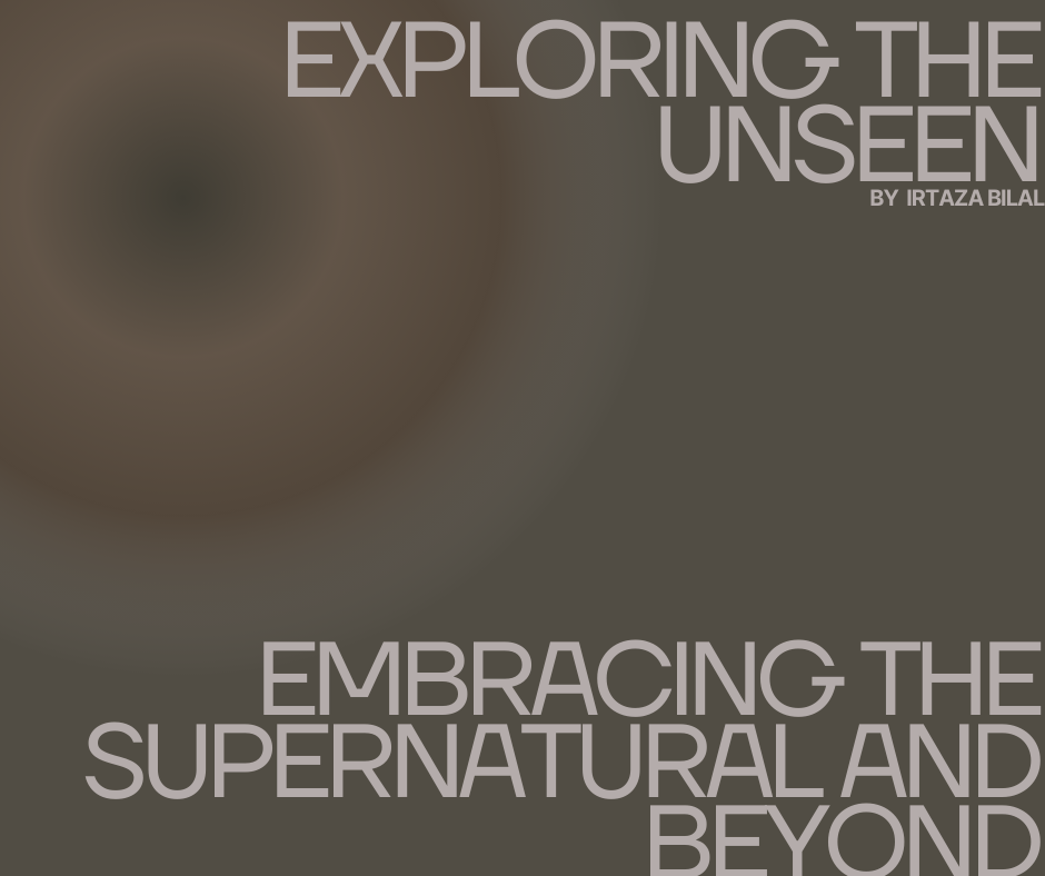 Exploring the Unseen: Embracing the Supernatural and Beyond