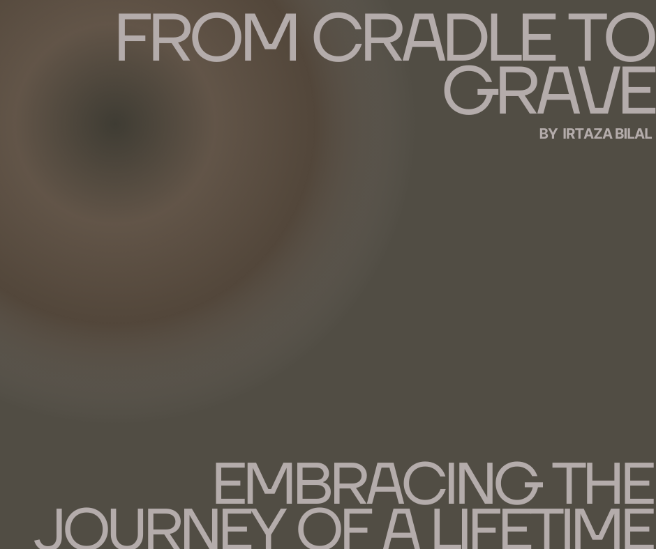 From Cradle to Grave: Embracing the Journey of a Lifetime