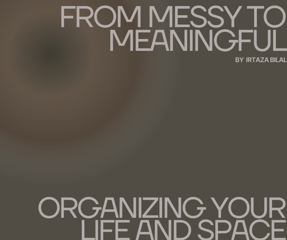 From Messy to Meaningful: Organizing Your Life and Space