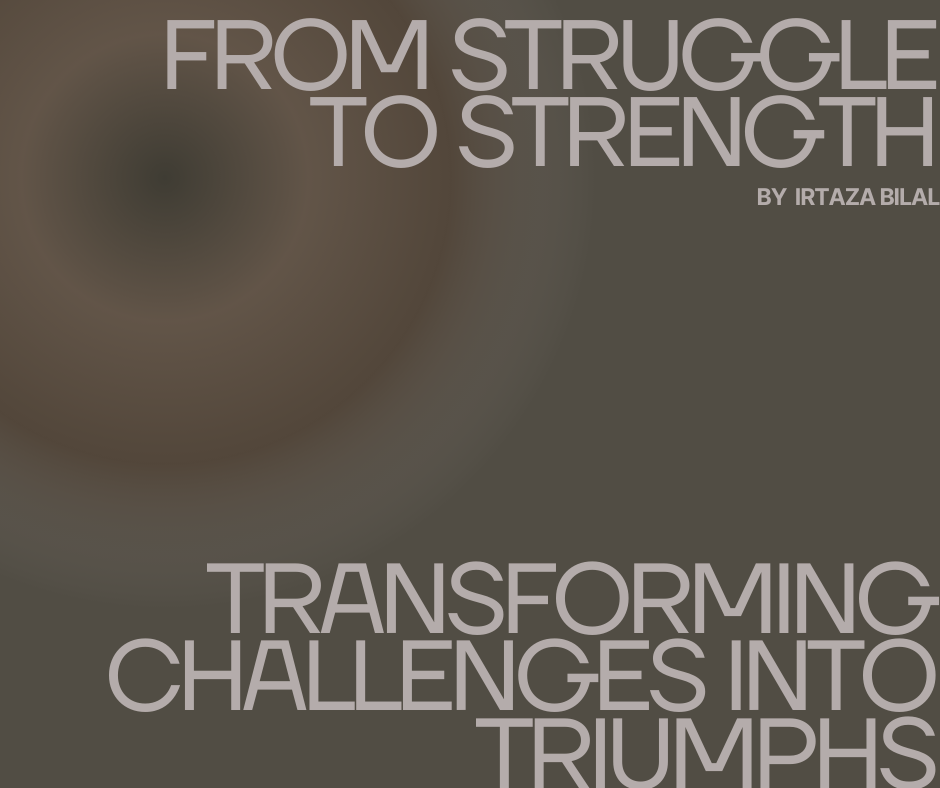 From Struggle to Strength: Transforming Challenges into Triumphs