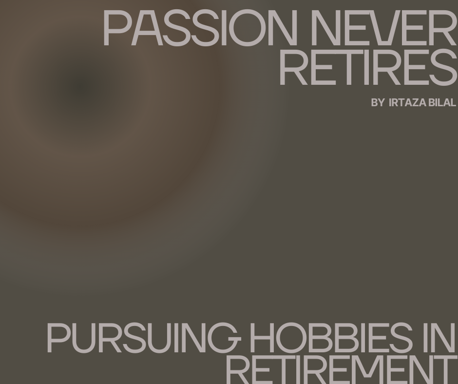 Passion Never Retires: Pursuing Hobbies in Retirement
