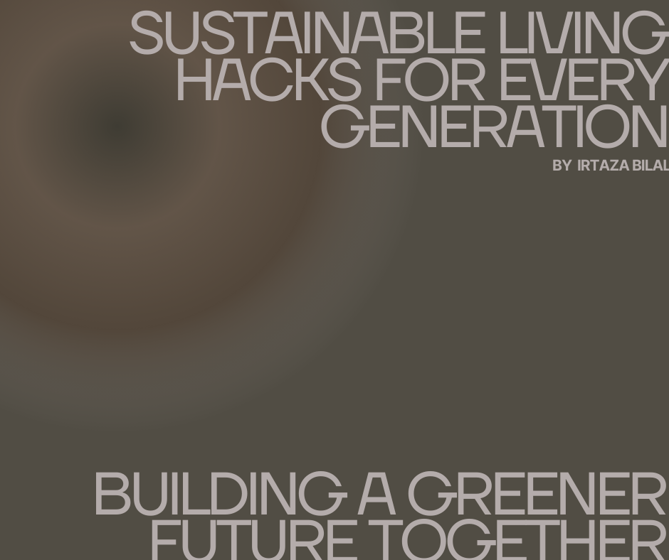Sustainable Living Hacks for Every Generation: Building a Greener Future Together