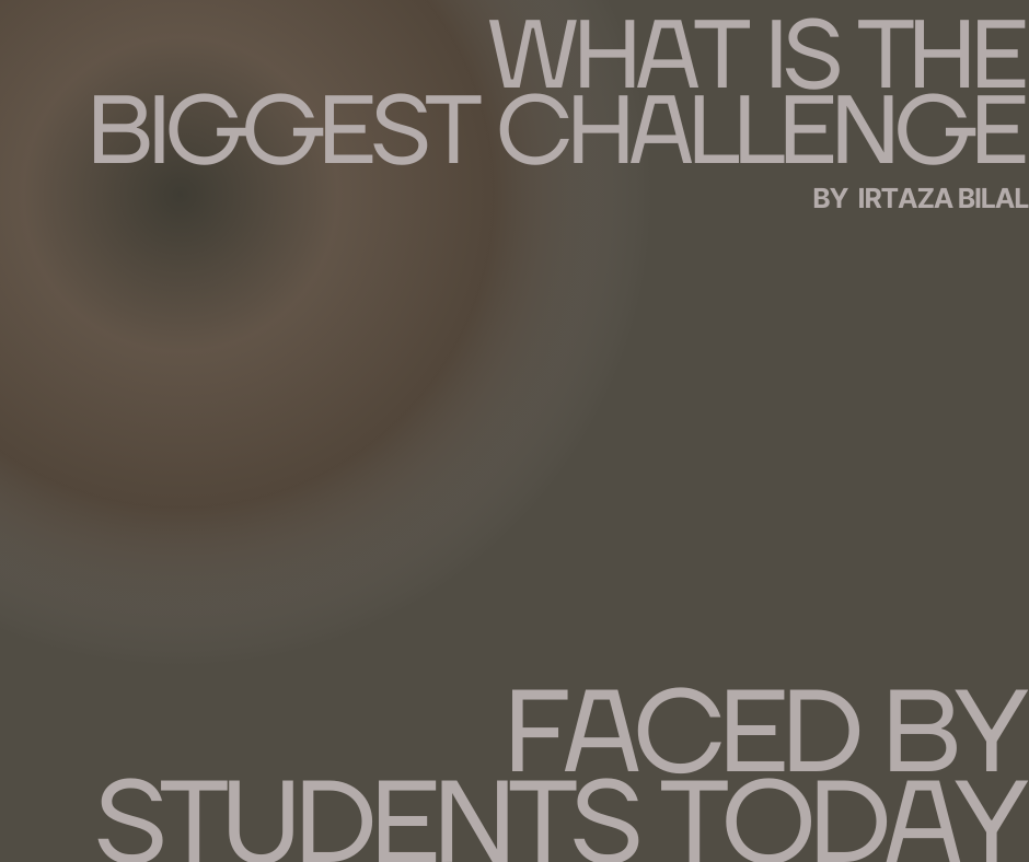 What is the biggest challenge faced by students today?