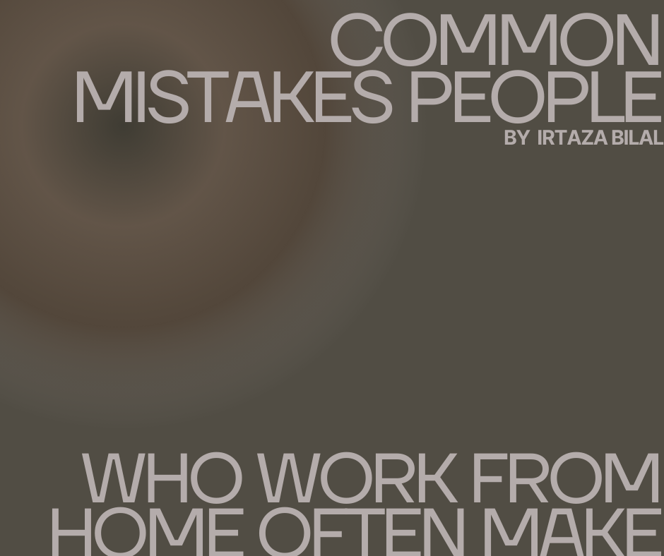 Common Mistakes People Who Work From Home Often Make