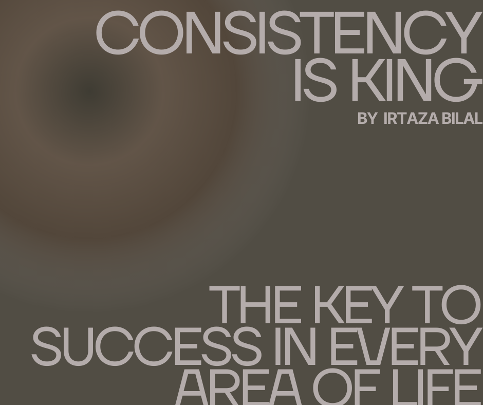 Consistency is King: The Key to Success in Every Area of Life