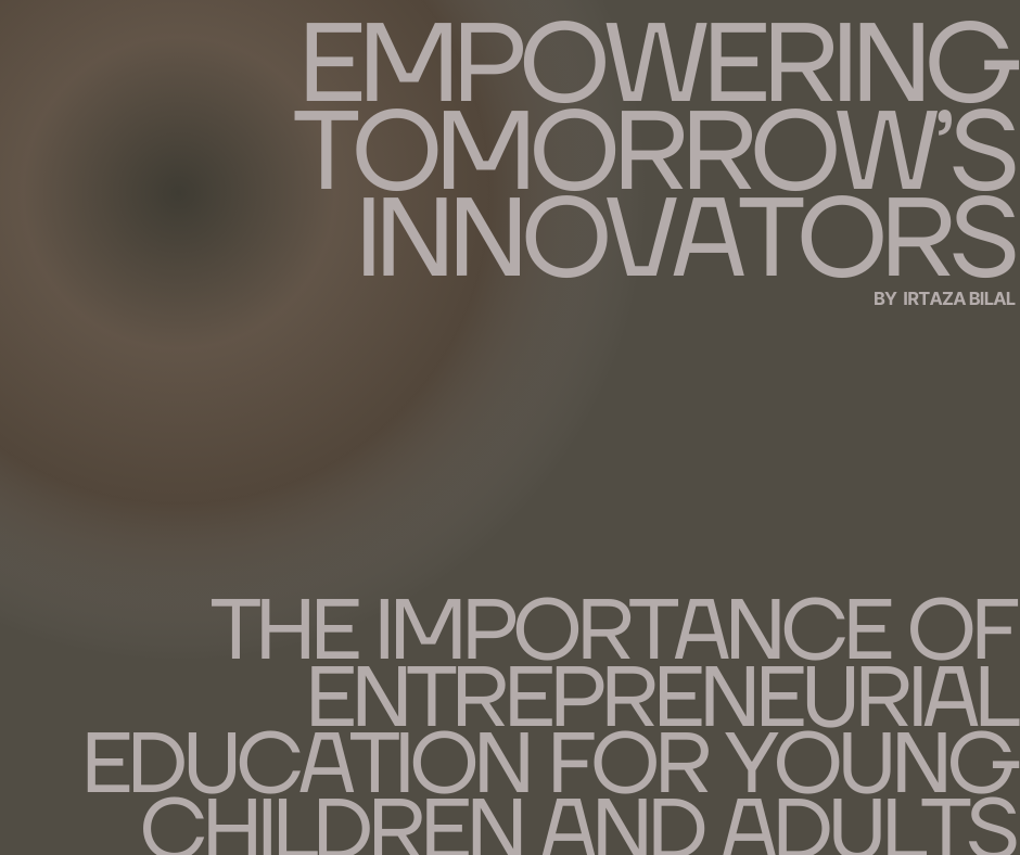 Empowering Tomorrow's Innovators: The Importance of Entrepreneurial Education for Young Children and Adults
