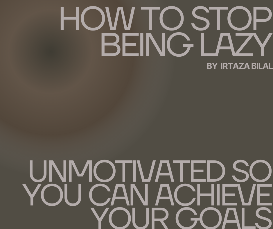 How to Stop Being Lazy and Unmotivated So You Can Achieve Your Goals