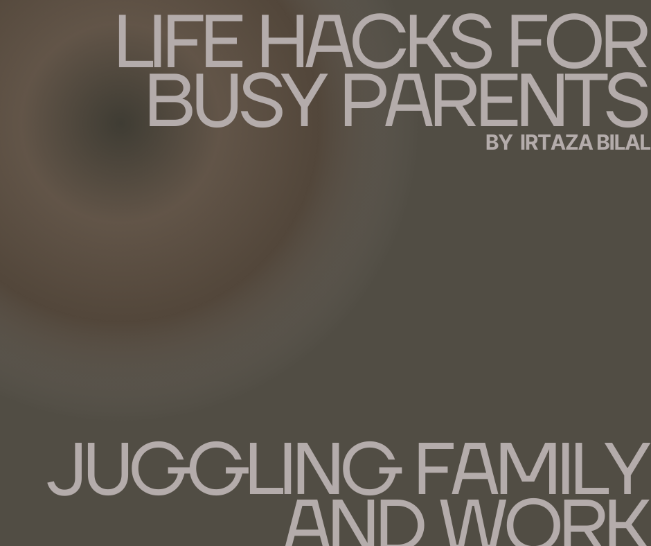 Life Hacks for Busy Parents: Juggling Family and Work