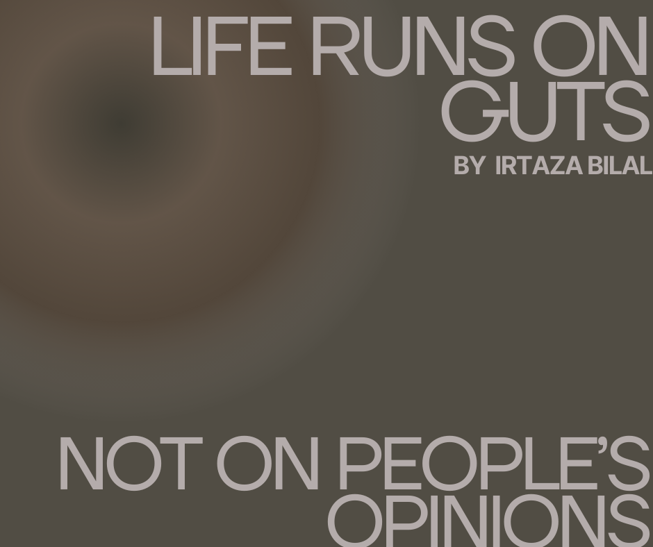 Life Runs On Guts. Not On People's Opinions