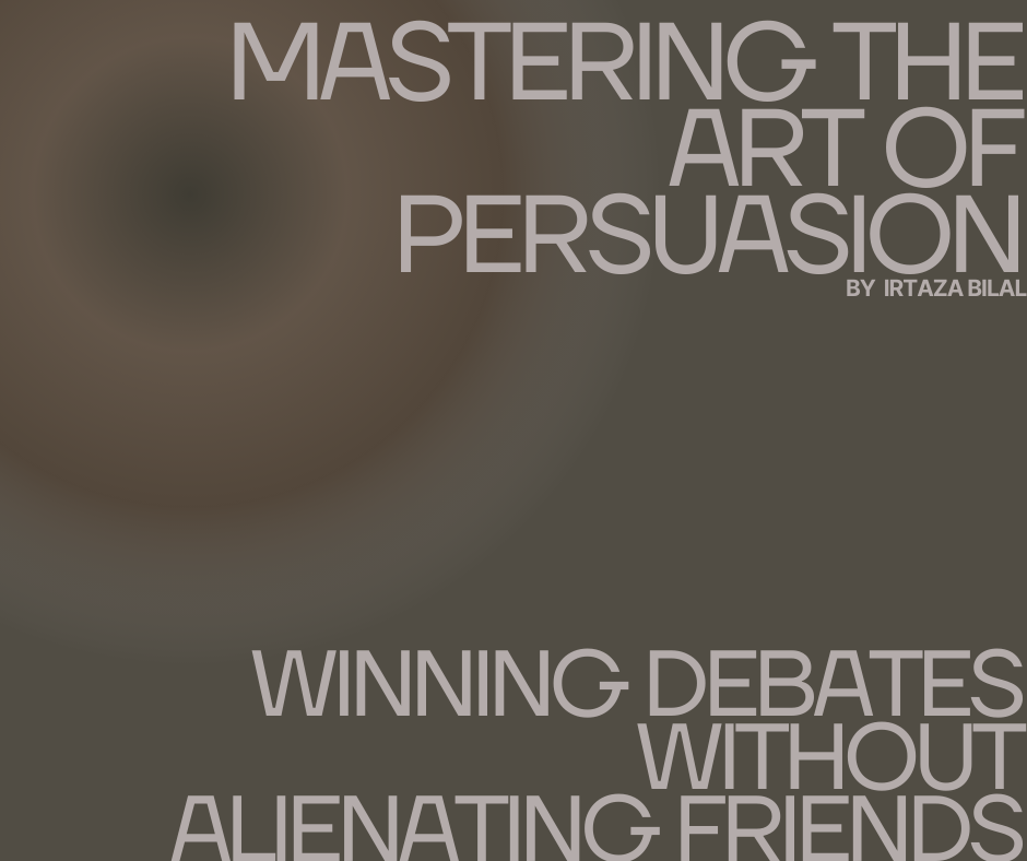 Mastering the Art of Persuasion: Winning Debates Without Alienating Friends