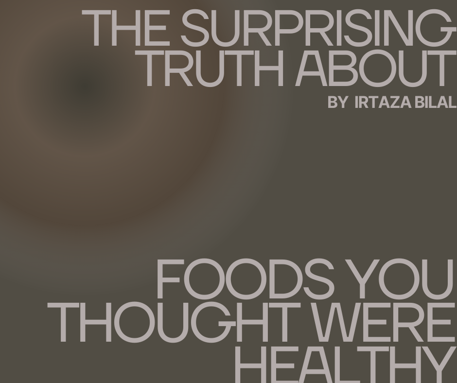 The Surprising Truth About Foods You Thought Were Healthy