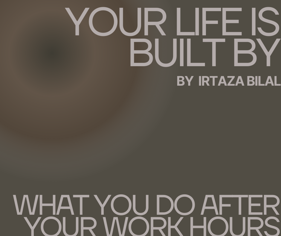 Your Life Is Built By What You Do After Your Work Hours