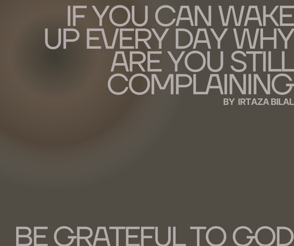 If You Can Wake Up Every Day, Why Are You Still Complaining? Be Grateful to God!
