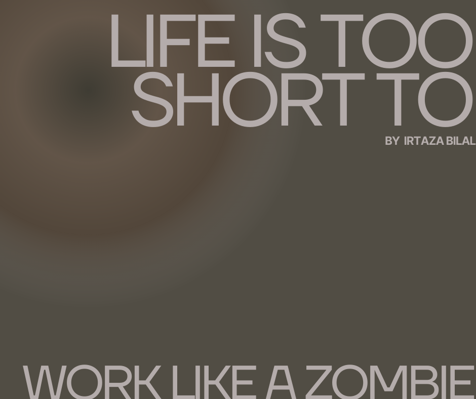Life Is Too Short To Work Like A Zombie