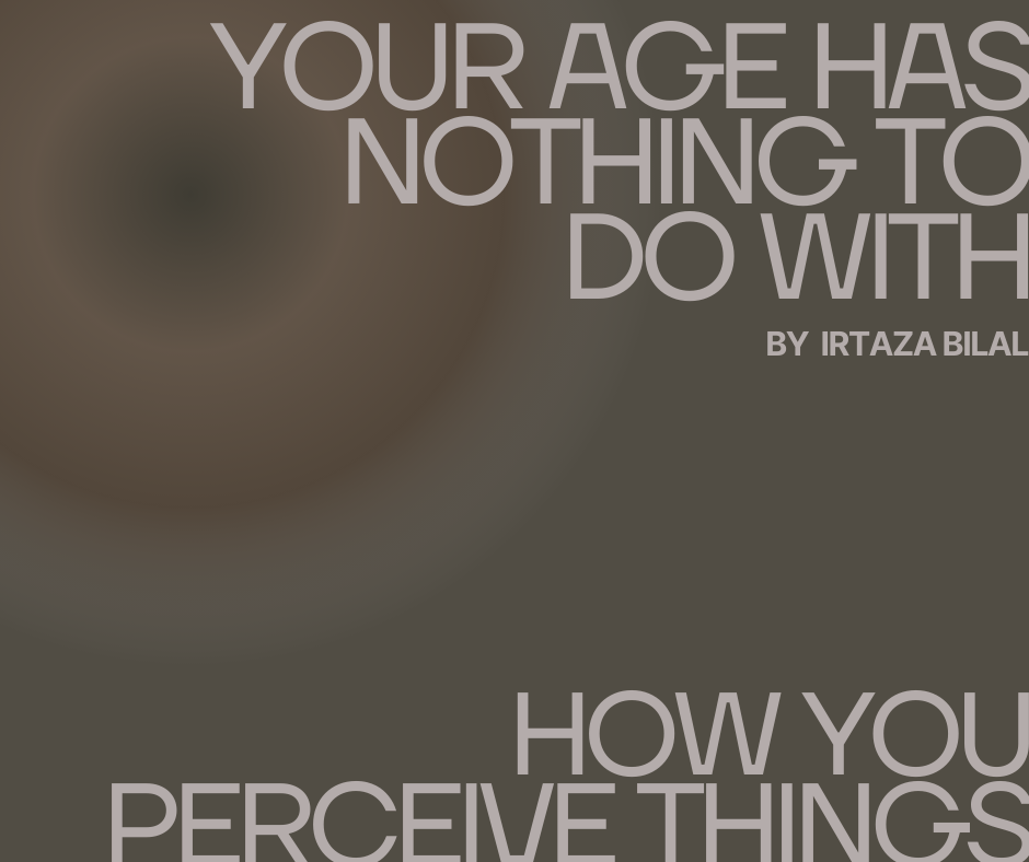 Your Age Has Nothing To Do With How You Perceive Things
