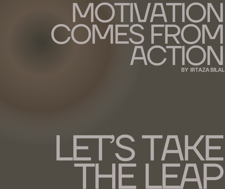 Motivation Comes From Action: Let's Take the Leap!
