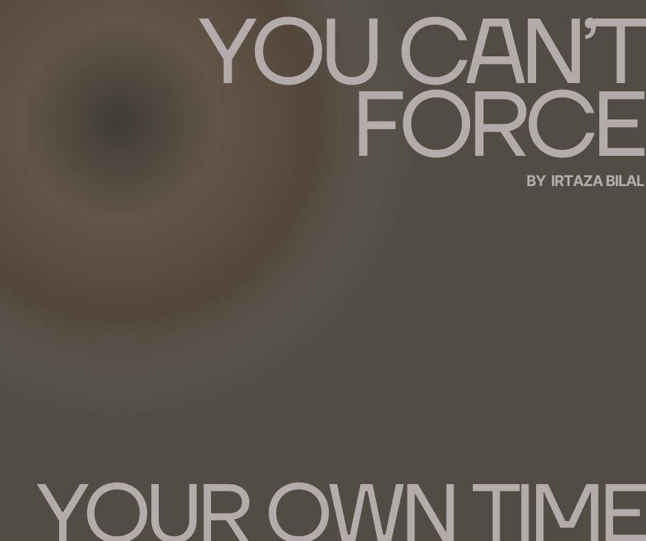 You Can't Force Your Own Time
