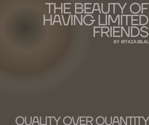 The Beauty of Having Limited Friends: Quality Over Quantity