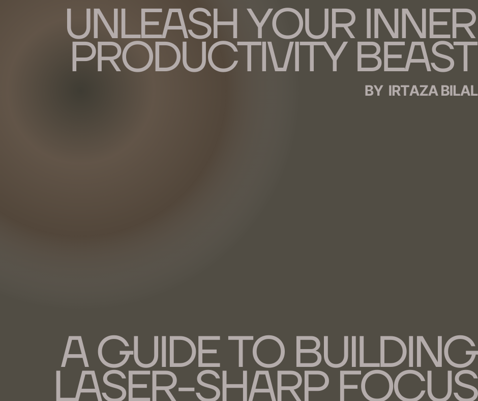Unleash Your Inner Productivity Beast: A Guide to Building Laser-Sharp Focus