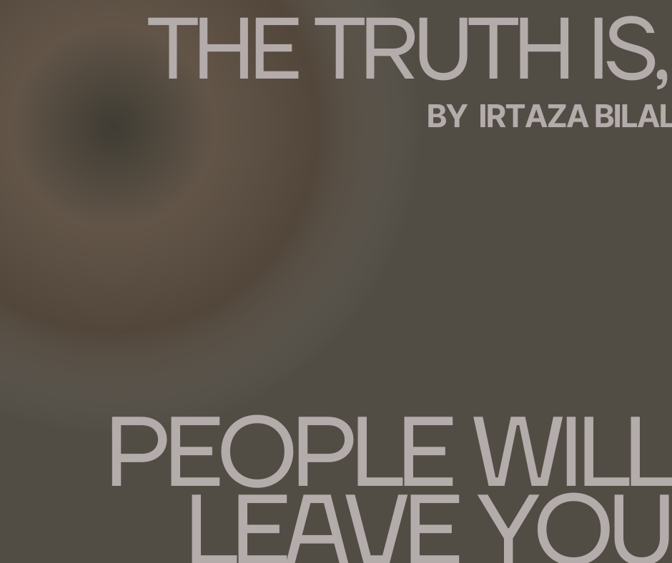 The Truth Is, People Will Leave You