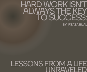 Hard Work Isn't Always the Key to Success: Lessons from a Life Unraveled