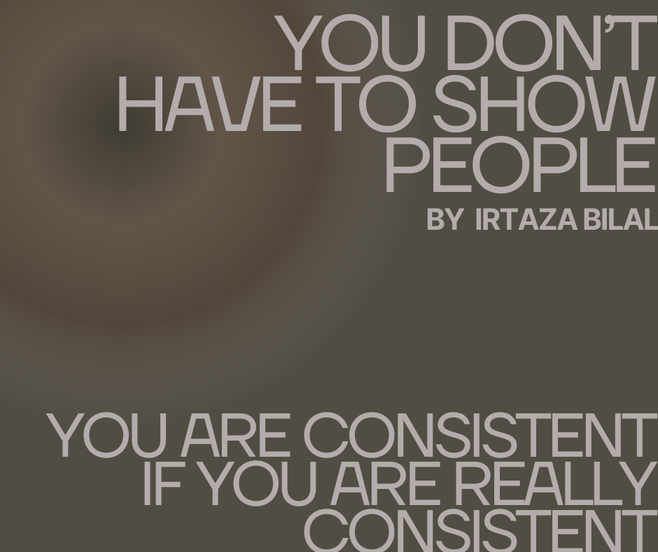 You Don’t Have To Show People You Are Consistent If You Are Really Consistent