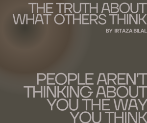 The Truth About What Others Think: People Aren't Thinking About You the Way You Think