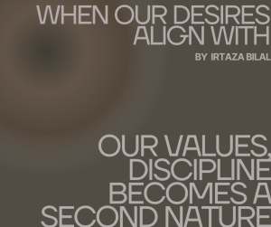 When Our Desires Align With Our Values, Discipline Becomes a Second Nature