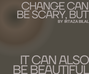 Change Can Be Scary, But It Can Also Be Beautiful