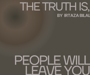 The Truth Is, People Will Leave You